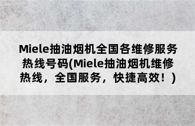 Miele抽油烟机全国各维修服务热线号码(Miele抽油烟机维修热线，全国服务，快捷高效！)