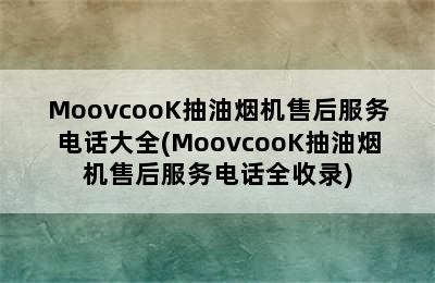 MoovcooK抽油烟机售后服务电话大全(MoovcooK抽油烟机售后服务电话全收录)