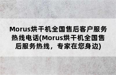 Morus烘干机全国售后客户服务热线电话(Morus烘干机全国售后服务热线，专家在您身边)