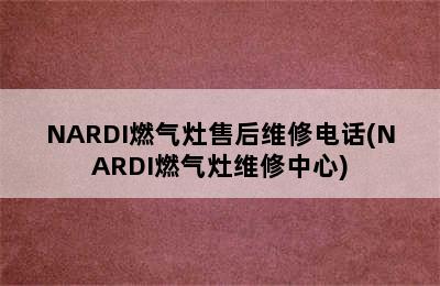 NARDI燃气灶售后维修电话(NARDI燃气灶维修中心)