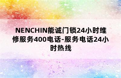 NENCHIN能诚门锁24小时维修服务400电话-服务电话24小时热线