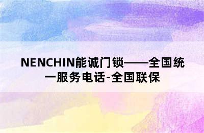 NENCHIN能诚门锁——全国统一服务电话-全国联保