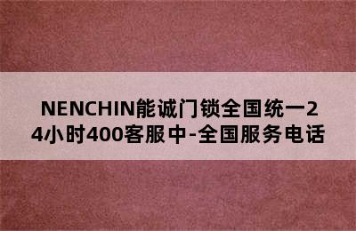 NENCHIN能诚门锁全国统一24小时400客服中-全国服务电话