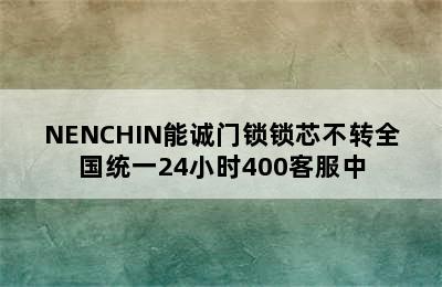 NENCHIN能诚门锁锁芯不转全国统一24小时400客服中