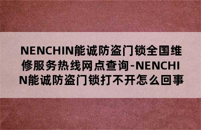 NENCHIN能诚防盗门锁全国维修服务热线网点查询-NENCHIN能诚防盗门锁打不开怎么回事