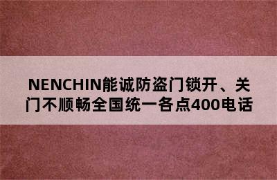 NENCHIN能诚防盗门锁开、关门不顺畅全国统一各点400电话