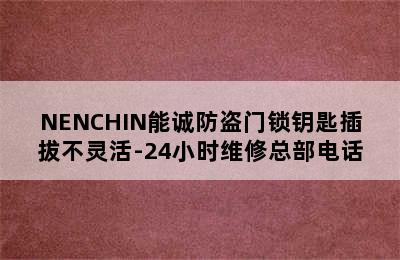 NENCHIN能诚防盗门锁钥匙插拔不灵活-24小时维修总部电话