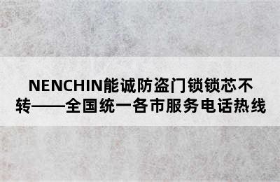 NENCHIN能诚防盗门锁锁芯不转——全国统一各市服务电话热线