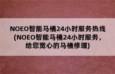 NOEO智能马桶24小时服务热线(NOEO智能马桶24小时服务，给您宽心的马桶修理)