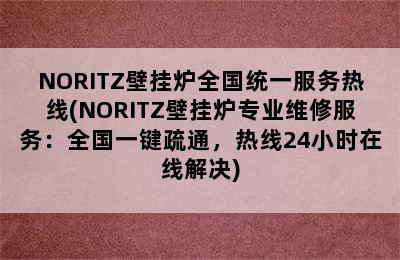 NORITZ壁挂炉全国统一服务热线(NORITZ壁挂炉专业维修服务：全国一键疏通，热线24小时在线解决)