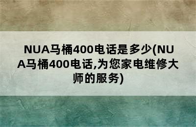 NUA马桶400电话是多少(NUA马桶400电话,为您家电维修大师的服务)