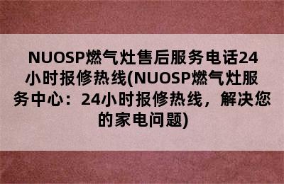 NUOSP燃气灶售后服务电话24小时报修热线(NUOSP燃气灶服务中心：24小时报修热线，解决您的家电问题)