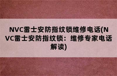 NVC雷士安防指纹锁维修电话(NVC雷士安防指纹锁：维修专家电话解读)