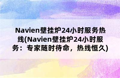 Navien壁挂炉24小时服务热线(Navien壁挂炉24小时服务：专家随时待命，热线恒久)