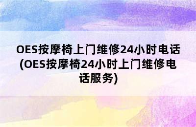 OES按摩椅上门维修24小时电话(OES按摩椅24小时上门维修电话服务)