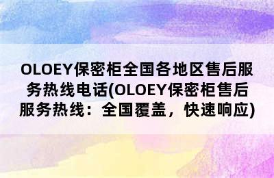 OLOEY保密柜全国各地区售后服务热线电话(OLOEY保密柜售后服务热线：全国覆盖，快速响应)