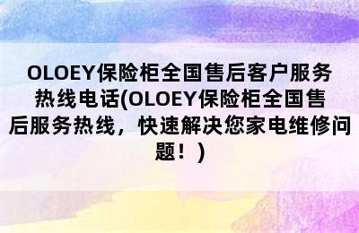 OLOEY保险柜全国售后客户服务热线电话(OLOEY保险柜全国售后服务热线，快速解决您家电维修问题！)