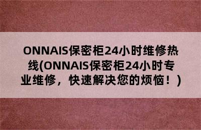 ONNAIS保密柜24小时维修热线(ONNAIS保密柜24小时专业维修，快速解决您的烦恼！)