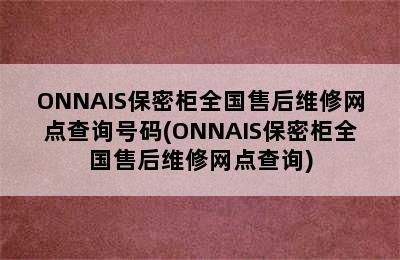 ONNAIS保密柜全国售后维修网点查询号码(ONNAIS保密柜全国售后维修网点查询)