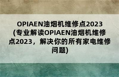 OPIAEN油烟机维修点2023(专业解读OPIAEN油烟机维修点2023，解决你的所有家电维修问题)