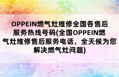 OPPEIN燃气灶维修全国各售后服务热线号码(全国OPPEIN燃气灶维修售后服务电话，全天候为您解决燃气灶问题)