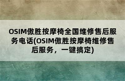 OSIM傲胜按摩椅全国维修售后服务电话(OSIM傲胜按摩椅维修售后服务，一键搞定)