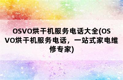 OSVO烘干机服务电话大全(OSVO烘干机服务电话，一站式家电维修专家)