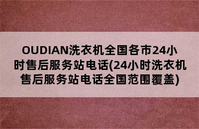 OUDIAN洗衣机全国各市24小时售后服务站电话(24小时洗衣机售后服务站电话全国范围覆盖)