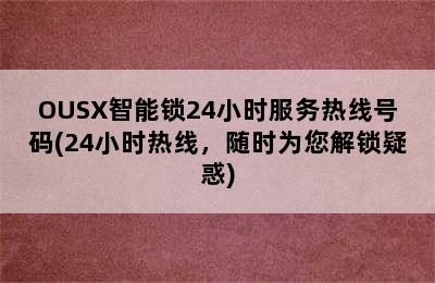 OUSX智能锁24小时服务热线号码(24小时热线，随时为您解锁疑惑)