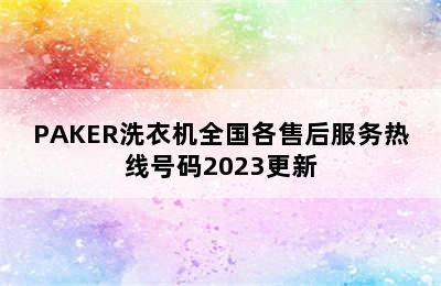 PAKER洗衣机全国各售后服务热线号码2023更新