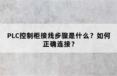 PLC控制柜接线步骤是什么？如何正确连接？