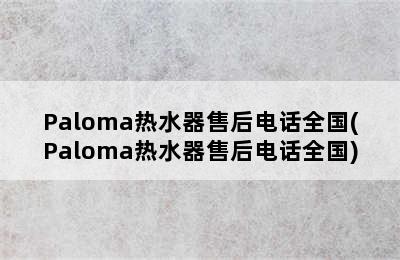 Paloma热水器售后电话全国(Paloma热水器售后电话全国)