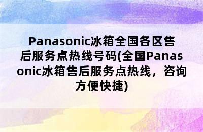 Panasonic冰箱全国各区售后服务点热线号码(全国Panasonic冰箱售后服务点热线，咨询方便快捷)