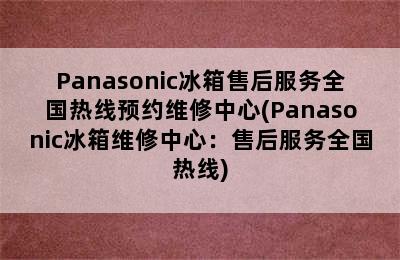 Panasonic冰箱售后服务全国热线预约维修中心(Panasonic冰箱维修中心：售后服务全国热线)