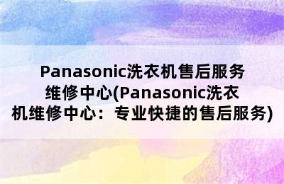 Panasonic洗衣机售后服务维修中心(Panasonic洗衣机维修中心：专业快捷的售后服务)