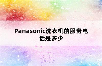 Panasonic洗衣机的服务电话是多少