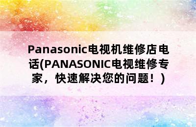 Panasonic电视机维修店电话(PANASONIC电视维修专家，快速解决您的问题！)