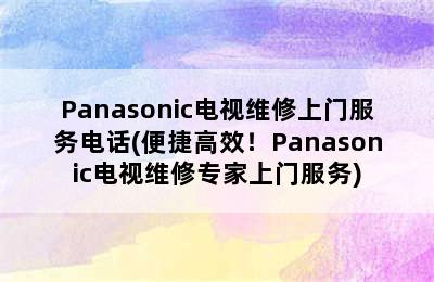 Panasonic电视维修上门服务电话(便捷高效！Panasonic电视维修专家上门服务)