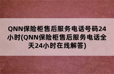 QNN保险柜售后服务电话号码24小时(QNN保险柜售后服务电话全天24小时在线解答)