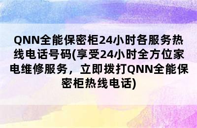 QNN全能保密柜24小时各服务热线电话号码(享受24小时全方位家电维修服务，立即拨打QNN全能保密柜热线电话)