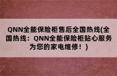 QNN全能保险柜售后全国热线(全国热线：QNN全能保险柜贴心服务为您的家电维修！)