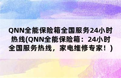 QNN全能保险箱全国服务24小时热线(QNN全能保险箱：24小时全国服务热线，家电维修专家！)