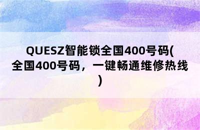 QUESZ智能锁全国400号码(全国400号码，一键畅通维修热线)