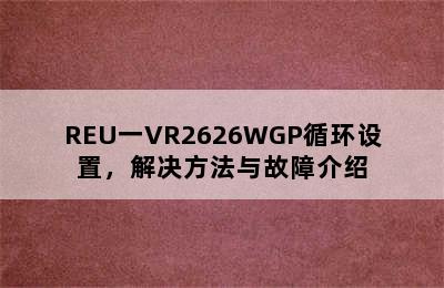 REU一VR2626WGP循环设置，解决方法与故障介绍