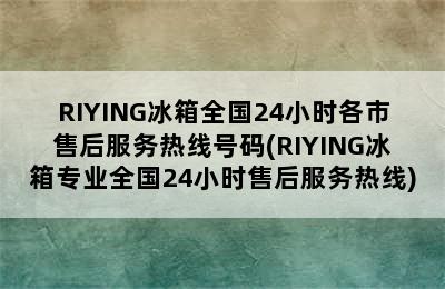 RIYING冰箱全国24小时各市售后服务热线号码(RIYING冰箱专业全国24小时售后服务热线)