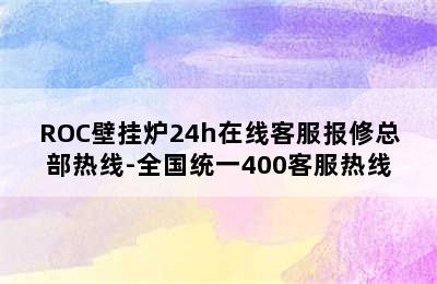 ROC壁挂炉24h在线客服报修总部热线-全国统一400客服热线