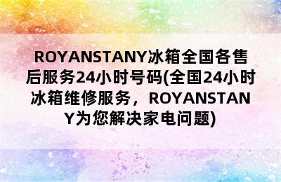 ROYANSTANY冰箱全国各售后服务24小时号码(全国24小时冰箱维修服务，ROYANSTANY为您解决家电问题)