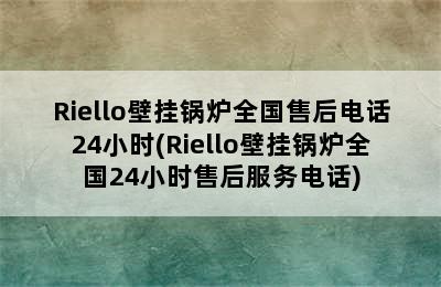 Riello壁挂锅炉全国售后电话24小时(Riello壁挂锅炉全国24小时售后服务电话)