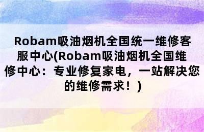 Robam吸油烟机全国统一维修客服中心(Robam吸油烟机全国维修中心：专业修复家电，一站解决您的维修需求！)