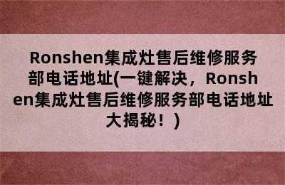 Ronshen集成灶售后维修服务部电话地址(一键解决，Ronshen集成灶售后维修服务部电话地址大揭秘！)